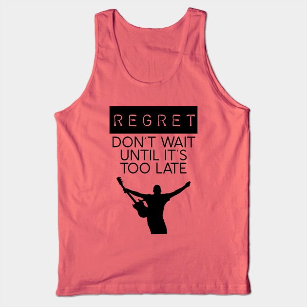 Positive Quote - Regret, Don’t Wait Until It’s Too Late Tank Top by Kcaand